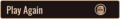Play Again, the part in the Overview screen where the game asks the player if they want to play again.